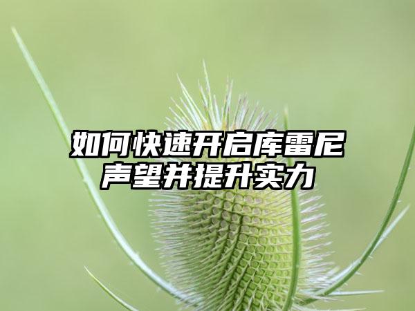 如何快速开启库雷尼声望并提升实力