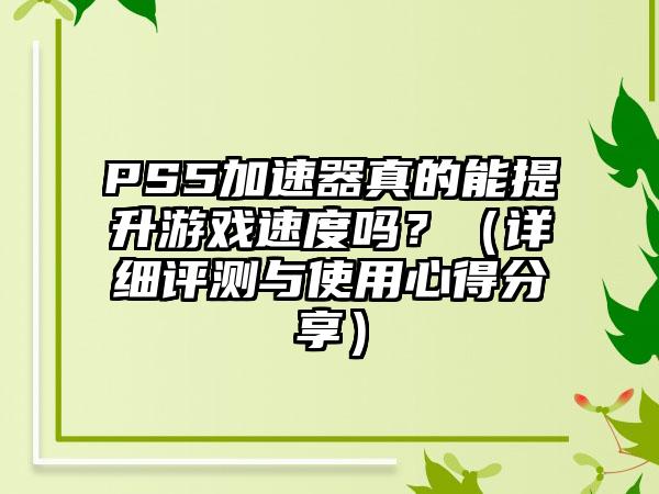 PS5加速器真的能提升游戏速度吗？（详细评测与使用心得分享）