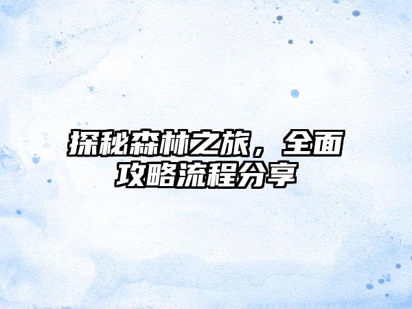 探秘森林之旅，全面攻略流程分享