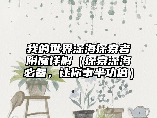 我的世界深海探索者附魔详解（探索深海必备，让你事半功倍）