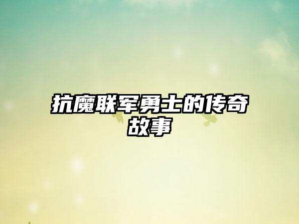 抗魔联军勇士的传奇故事