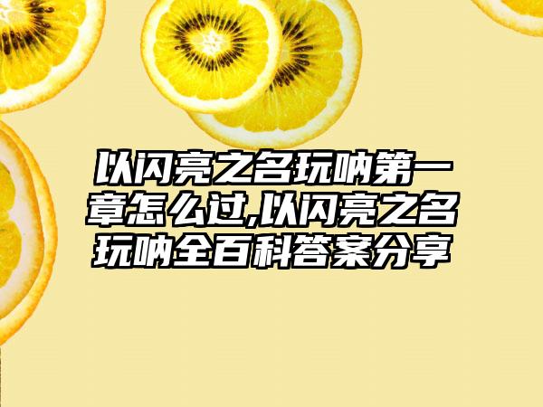 以闪亮之名玩呐第一章怎么过,以闪亮之名玩呐全百科答案分享