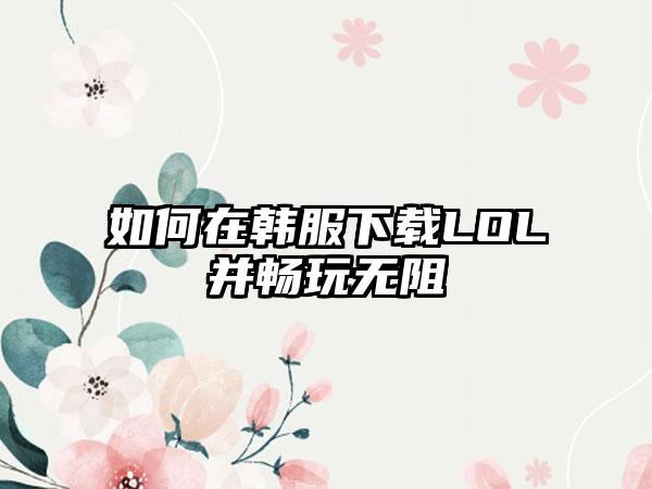 如何在韩服LOL并畅玩无阻