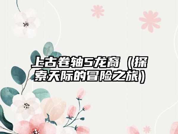 上古卷轴5龙裔（探索天际的冒险之旅）