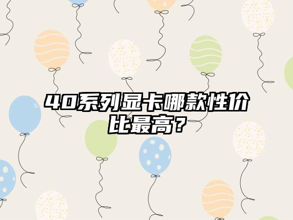 40系列显卡哪款性价比最高？
