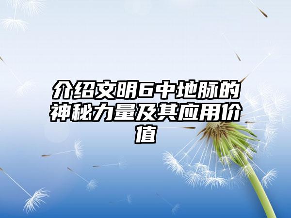 介绍文明6中地脉的神秘力量及其应用价值