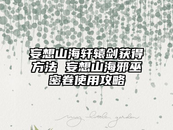 妄想山海轩辕剑获得方法 妄想山海邪巫密卷使用攻略