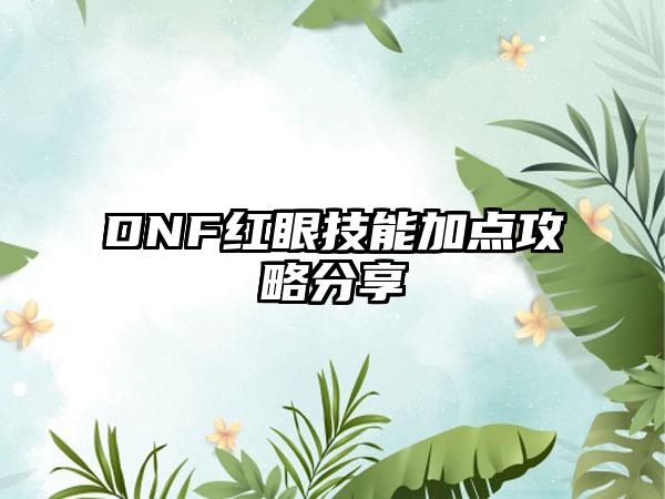 DNF红眼技能加点攻略分享
