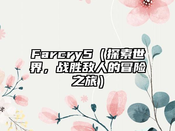 Farcry5（探索世界，战胜敌人的冒险之旅）