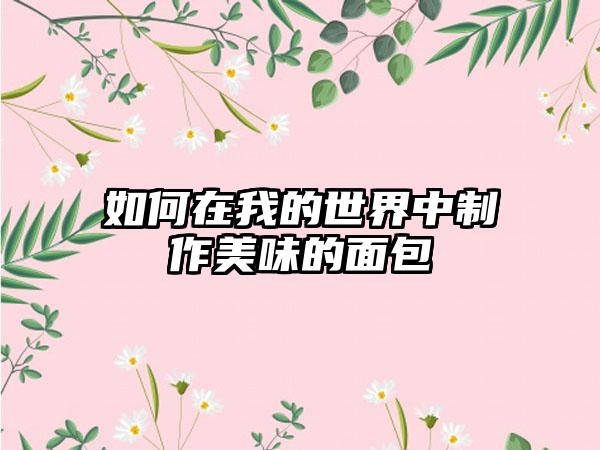 如何在我的世界中制作美味的面包