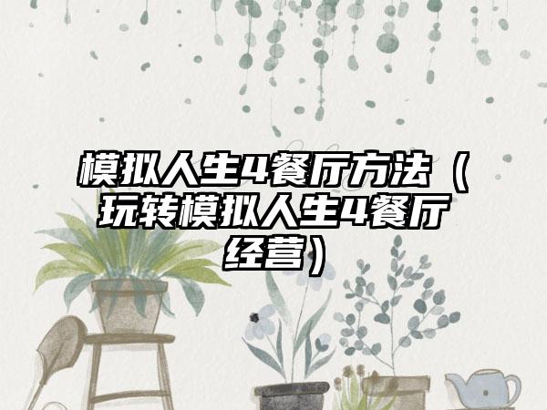 模拟人生4餐厅方法（玩转模拟人生4餐厅经营）