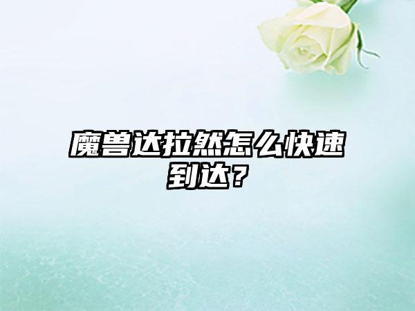 魔兽达拉然怎么快速到达？