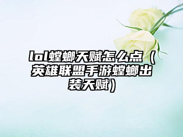 lol螳螂天赋怎么点（英雄联盟手游螳螂出装天赋）