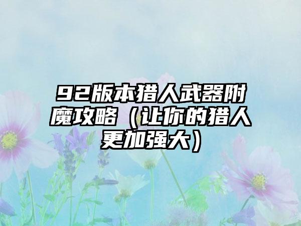 92版本猎人武器附魔攻略（让你的猎人更加强大）