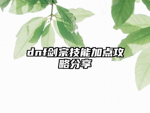 dnf剑宗技能加点攻略分享