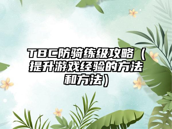 TBC防骑练级攻略（提升游戏经验的方法和方法）