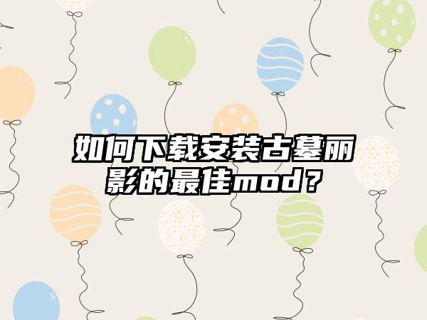 如何安装古墓丽影的最佳mod？