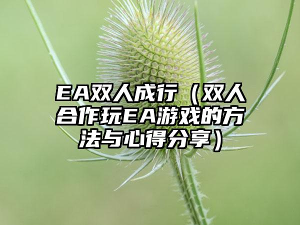 EA双人成行（双人合作玩EA游戏的方法与心得分享）