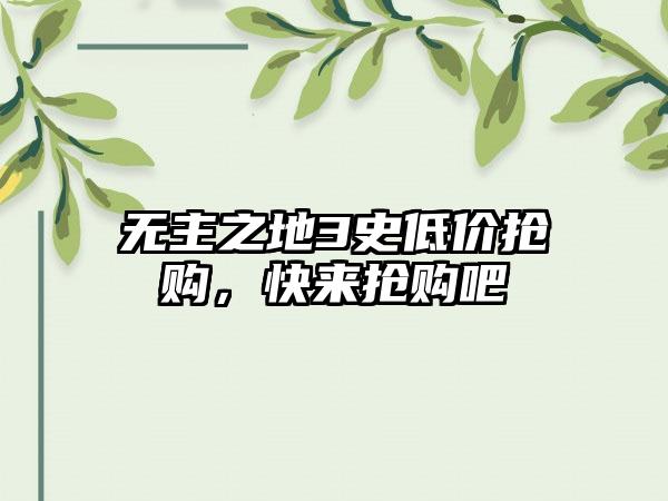 无主之地3史低价抢购，快来抢购吧