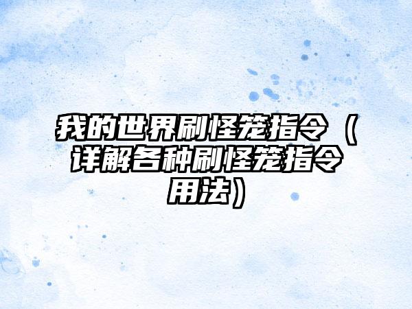 我的世界刷怪笼指令（详解各种刷怪笼指令用法）