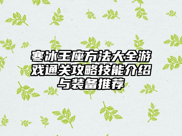 寒冰王座方法大全游戏通关攻略技能介绍与装备推荐