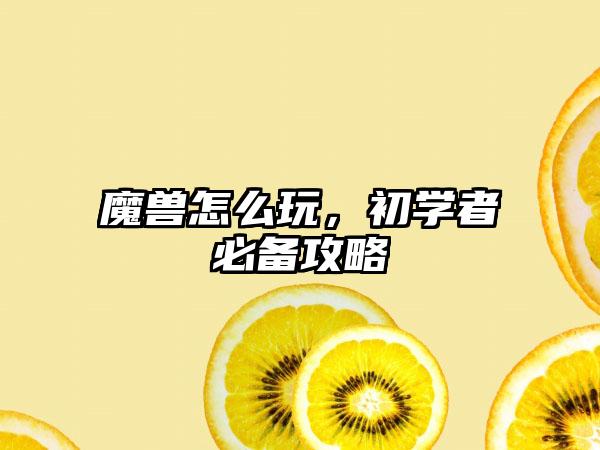 魔兽怎么玩，初学者必备攻略