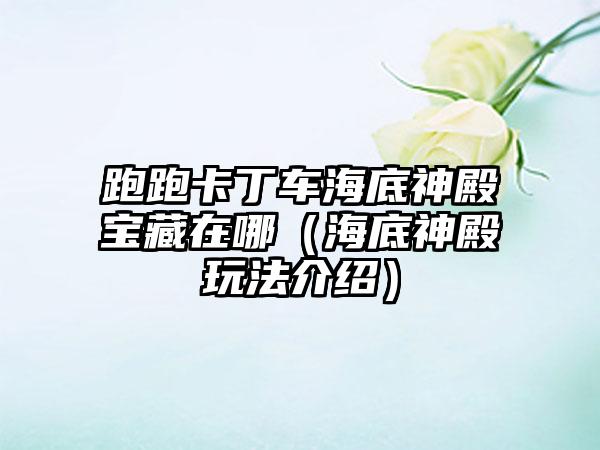 跑跑卡丁车海底神殿宝藏在哪（海底神殿玩法介绍）