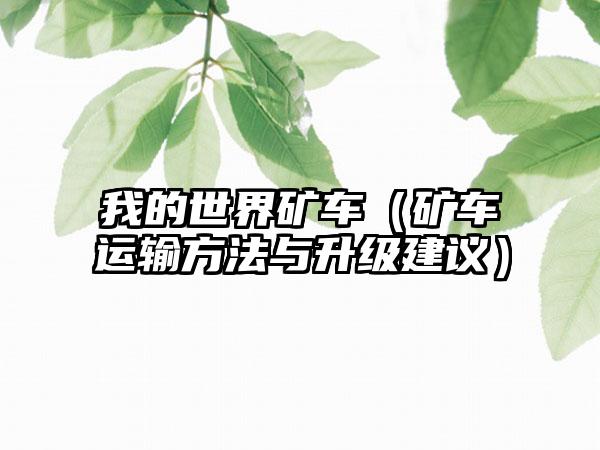 我的世界矿车（矿车运输方法与升级建议）