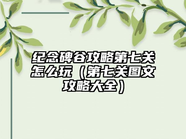 纪念碑谷攻略第七关怎么玩（第七关图文攻略大全）