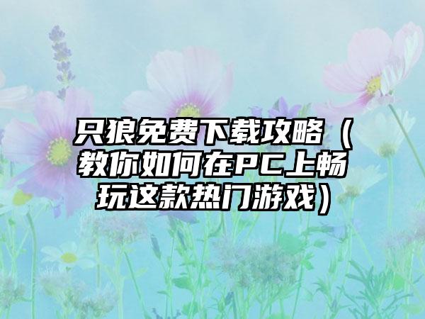 只狼免费攻略（教你如何在PC上畅玩这款热门游戏）