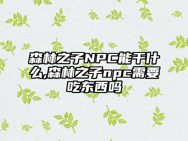 森林之子NPC能干什么,森林之子npc需要吃东西吗