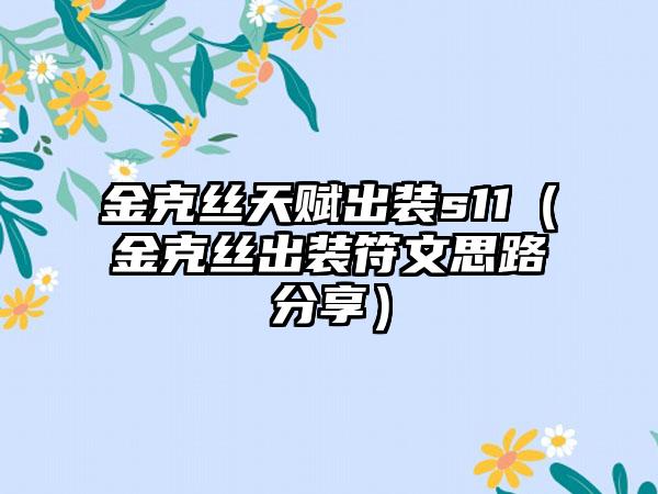 金克丝天赋出装s11（金克丝出装符文思路分享）