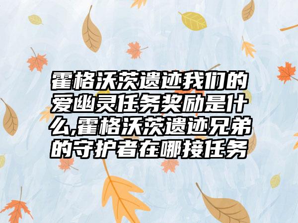 霍格沃茨遗迹我们的爱幽灵任务奖励是什么,霍格沃茨遗迹兄弟的守护者在哪接任务