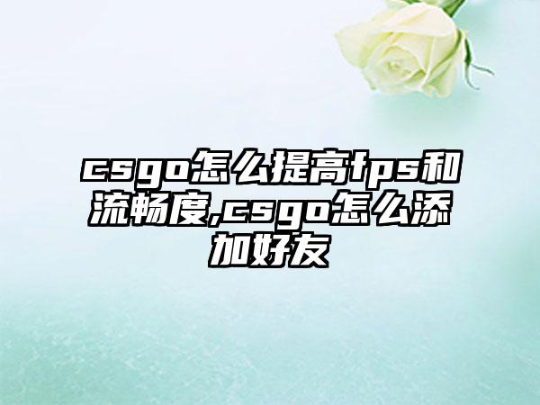csgo怎么提高fps和流畅度,csgo怎么添加好友