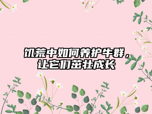 饥荒中如何养护牛群，让它们茁壮成长