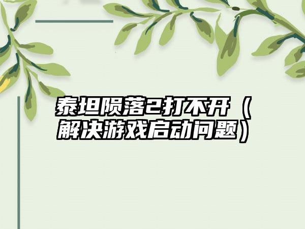 泰坦陨落2打不开(解决游戏启动问题)