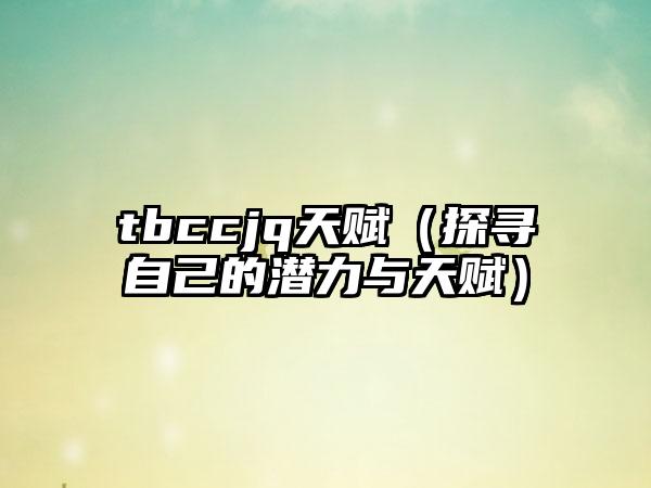 tbccjq天赋（探寻自己的潜力与天赋）