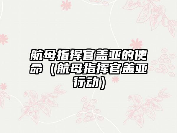 航母指挥官盖亚的使命（航母指挥官盖亚行动）