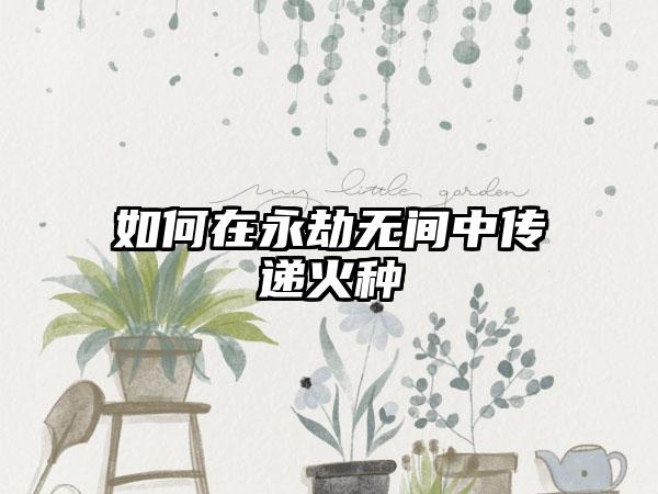 如何在永劫无间中传递火种
