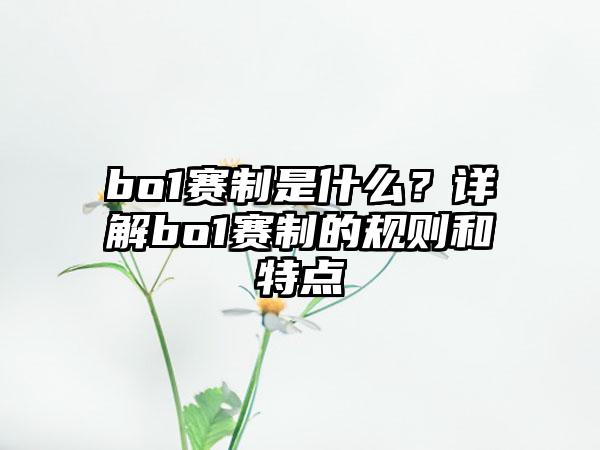 bo1赛制是什么？详解bo1赛制的规则和特点