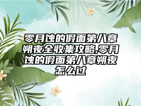 零月蚀的假面第八章朔夜全收集攻略,零月蚀的假面第八章朔夜怎么过