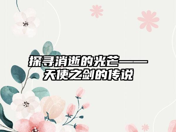 探寻消逝的光芒——天使之剑的传说