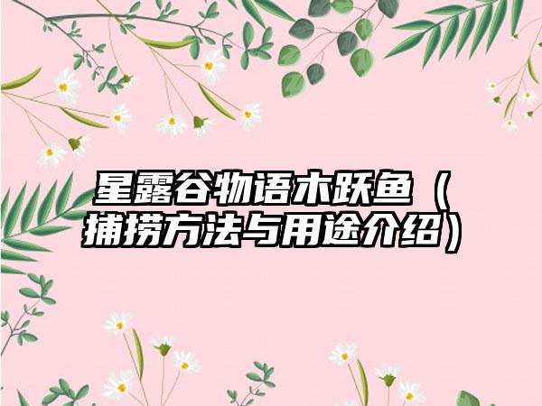 星露谷物语木跃鱼（捕捞方法与用途介绍）