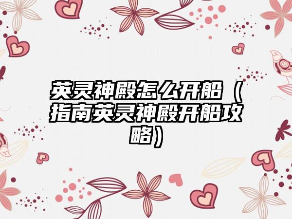 英灵神殿怎么开船（指南英灵神殿开船攻略）