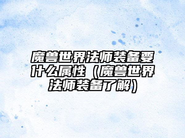 魔兽世界法师装备要什么属性（魔兽世界法师装备了解）