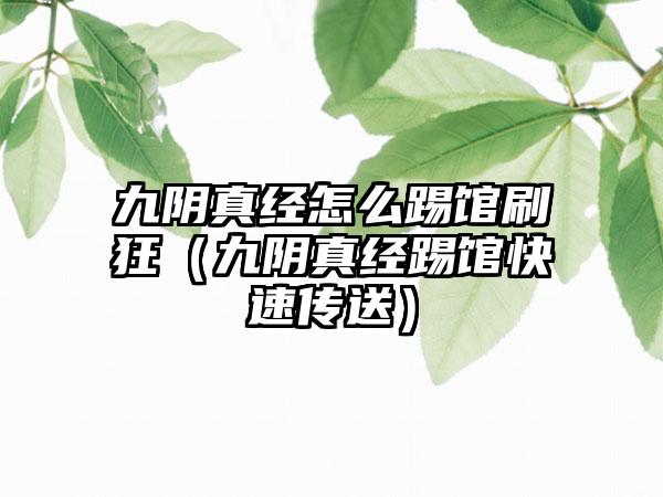 九阴真经怎么踢馆刷狂（九阴真经踢馆快速传送）