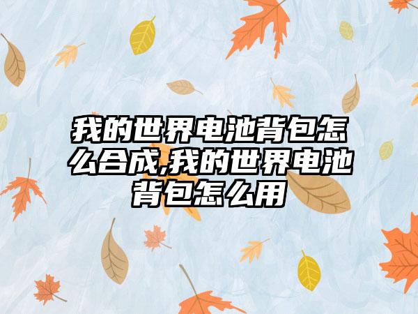我的世界电池背包怎么合成,我的世界电池背包怎么用