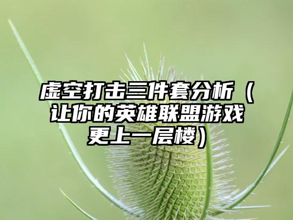 虚空打击三件套分析（让你的英雄联盟游戏更上一层楼）