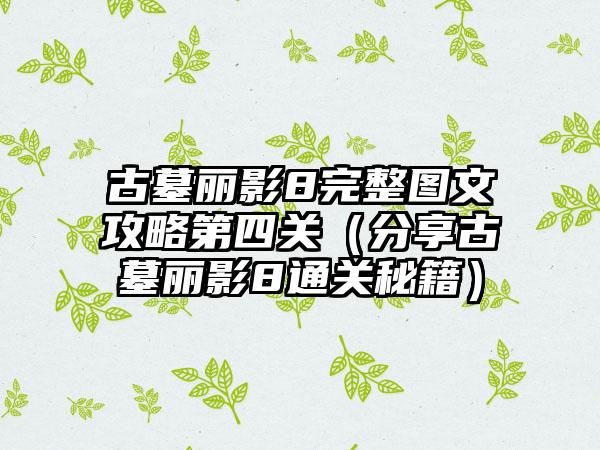 古墓丽影8完整图文攻略第四关（分享古墓丽影8通关秘籍）