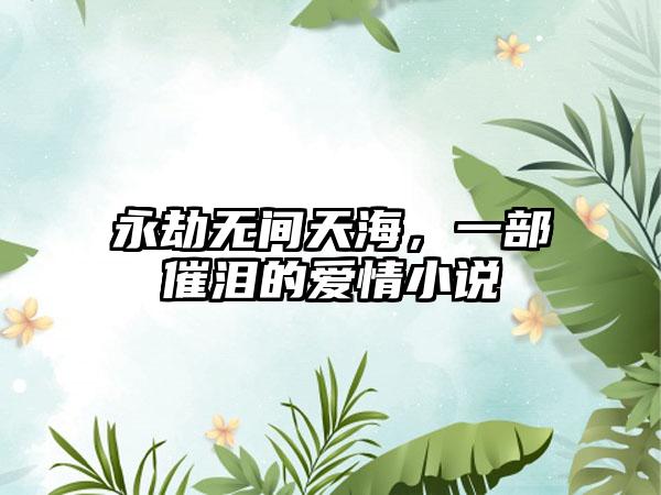 永劫无间天海，一部催泪的爱情小说